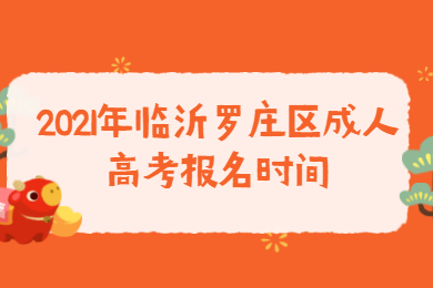 2021年临沂罗庄区成人高考报名时间