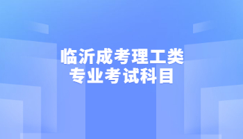 临沂成考理工类专业考试科目