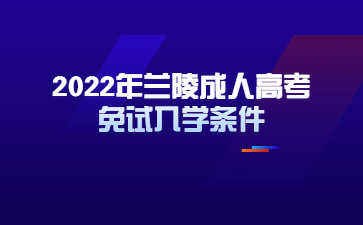 2022年兰陵成人高考免试入学条件