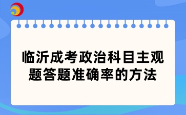 临沂成人高考政治科目主观题答题准确率的方法