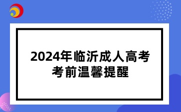 2024年临沂成人高考考前温馨提醒