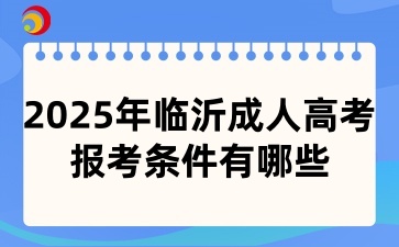 2025年临沂成人高考报考条件有哪些