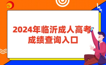  2024年临沂成人高考查成绩入口已开通