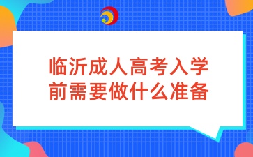 临沂成人高考入学前需要做什么准备